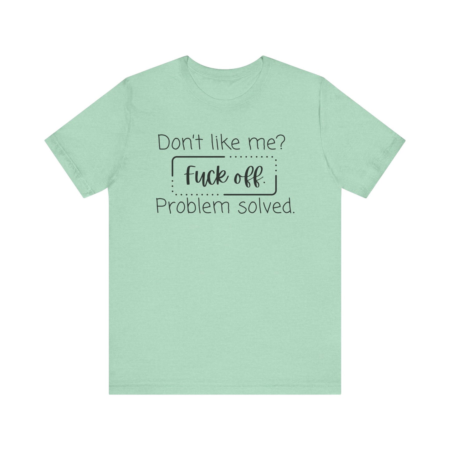 Comfortable unisex adult humor tee stating 'Don't like me? Fuck off. Problem solved.' in color mint heather