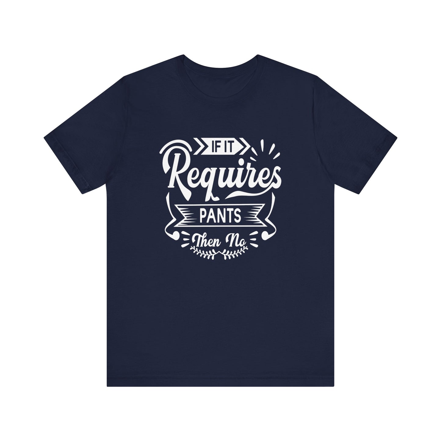 Sarcastic graphic t-shirt stating 'If it requires pants, then no' in color navy