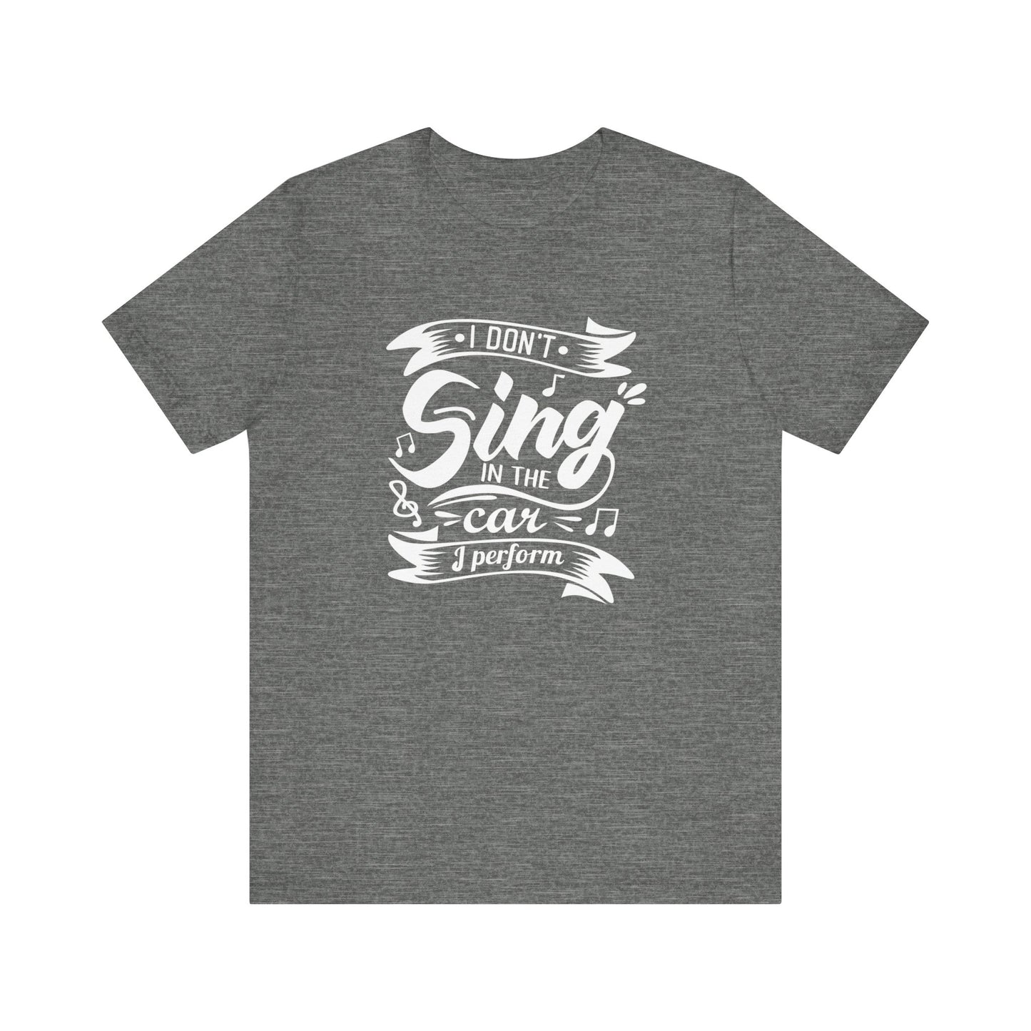 Graphic tee stating 'I Don't Sing in the Car, I perform' in color deep heather