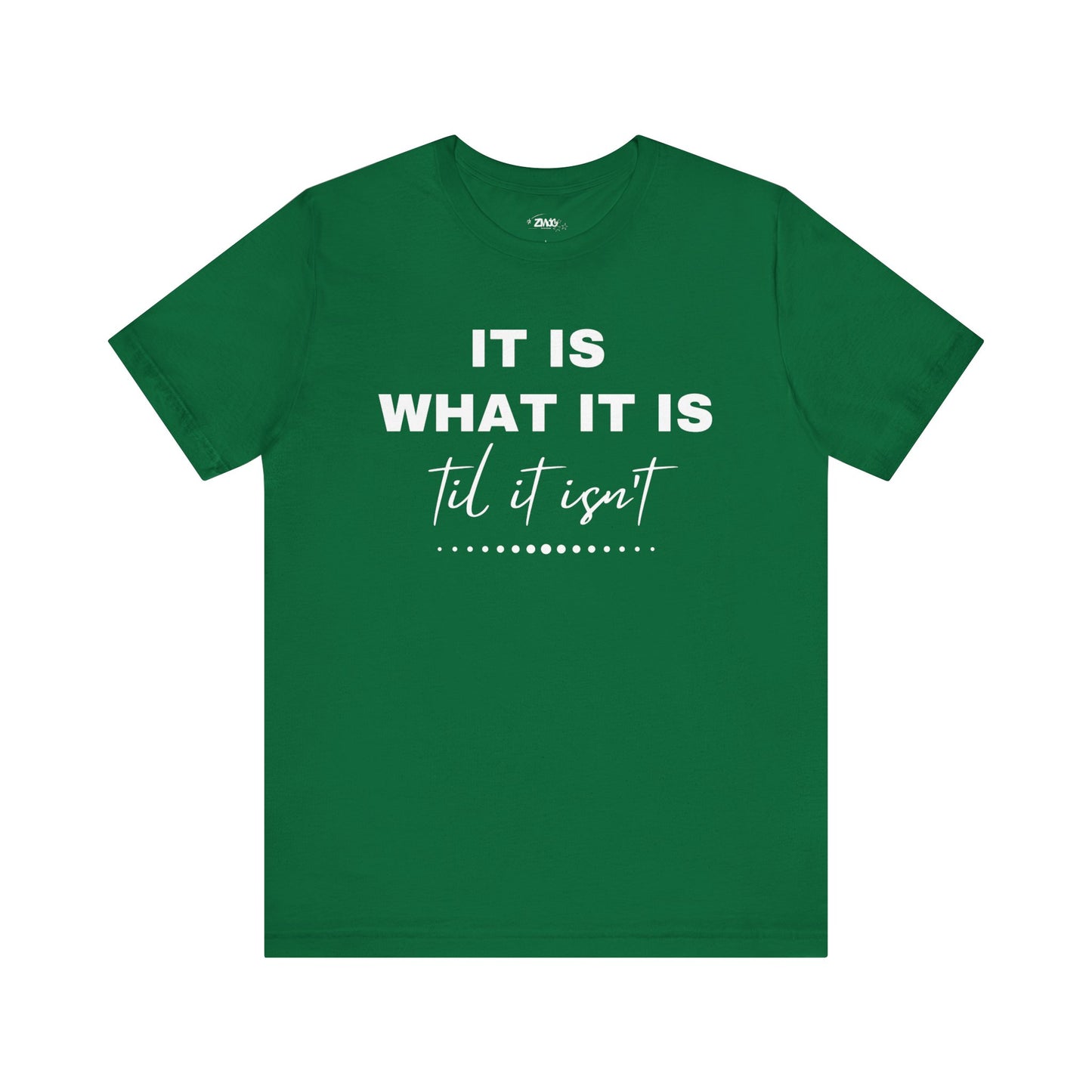 Funny graphic tee stating It Is What It Is, Til It Isn't in color kelly