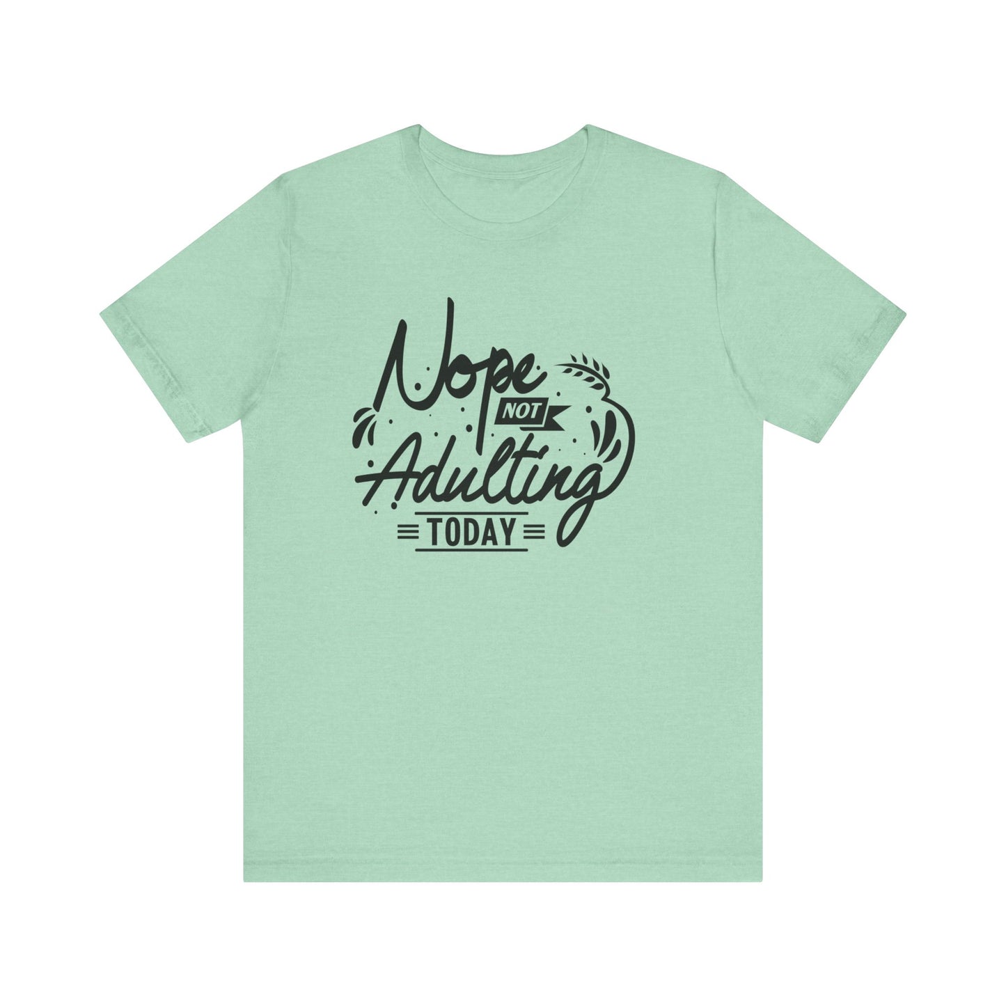 Sarcastic graphic tee stating 'Nope Not Adulting today' in color mint heather