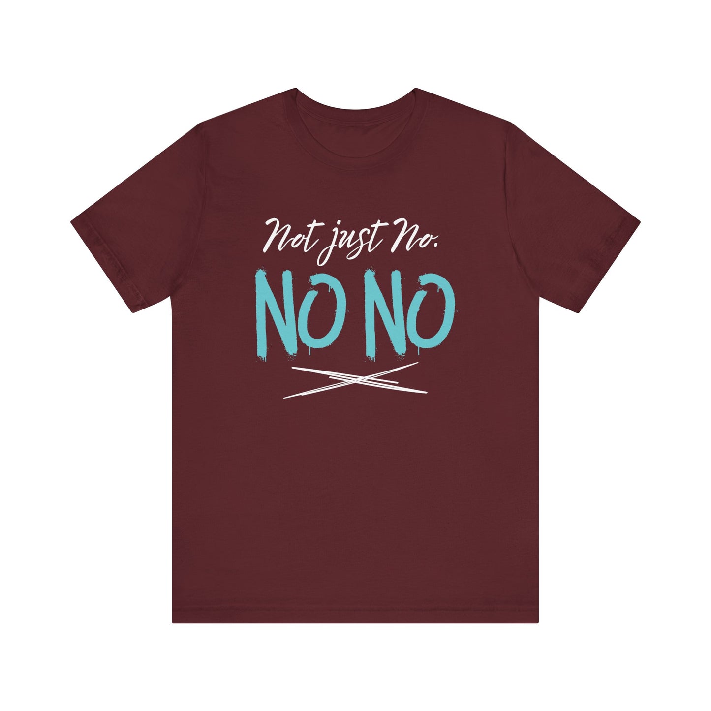 funny graphic t-shirt stating Not Just No. No, No. in color maroon