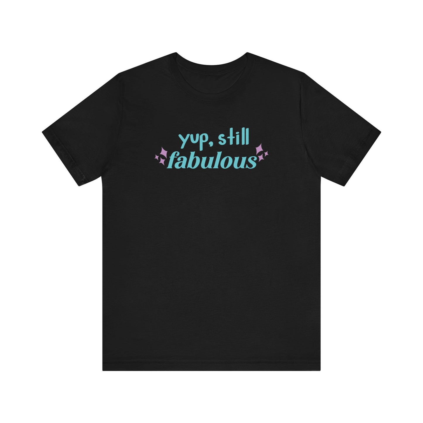Good vibe tee stating 'Yup Still Fabulous' in color black