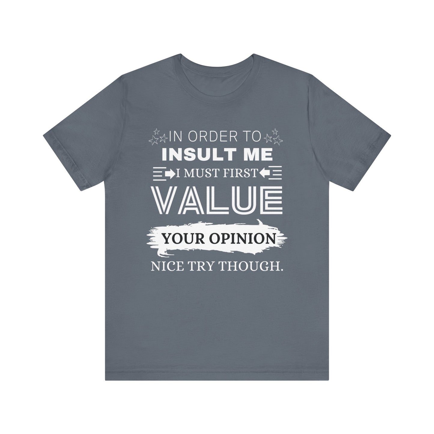 Unisex graphic tee stating 'In Order to Insult Me, I Must First Value Your Opinion. Nice Try Though.' in color steel blue