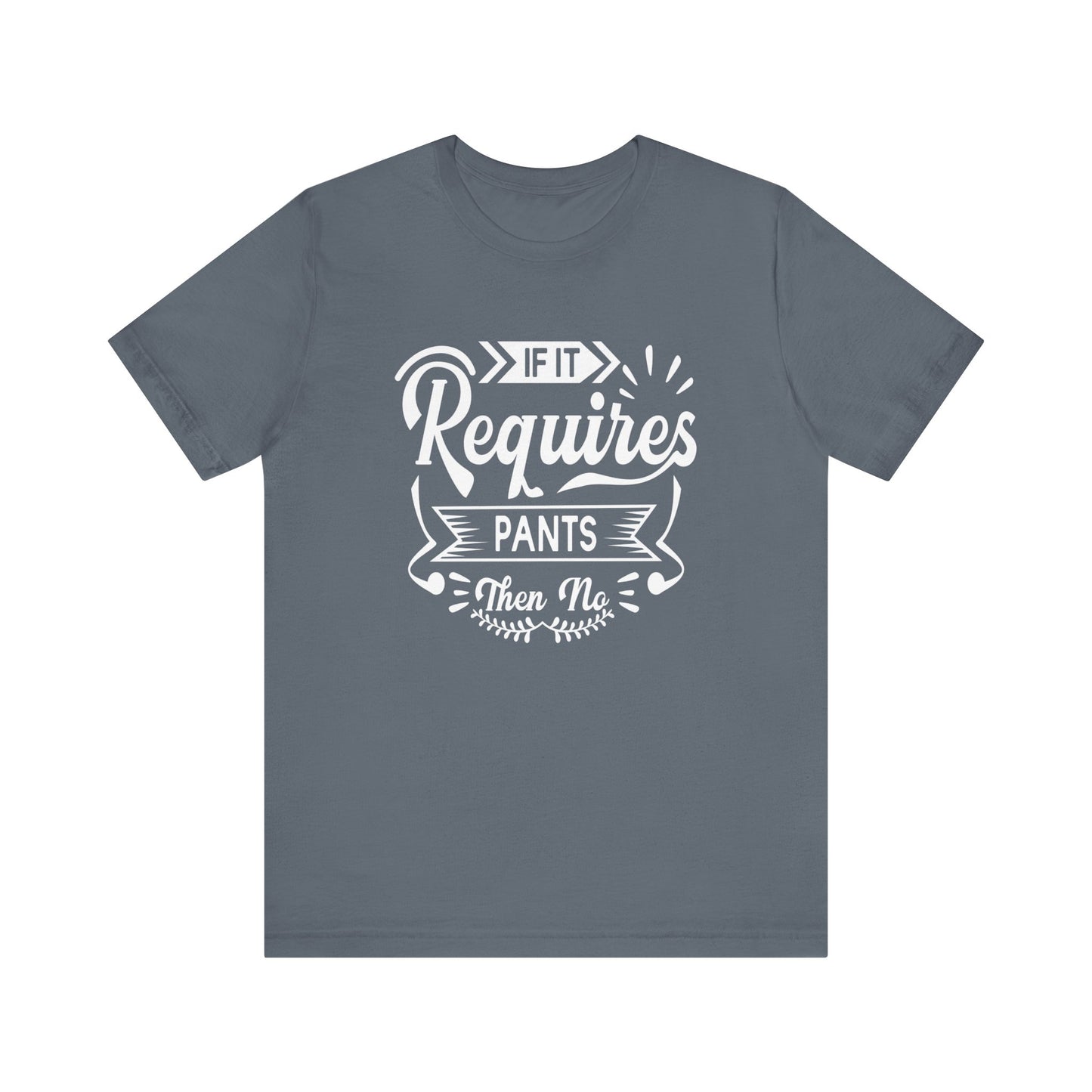 Sarcastic graphic t-shirt stating 'If it requires pants, then no' in color steel blue