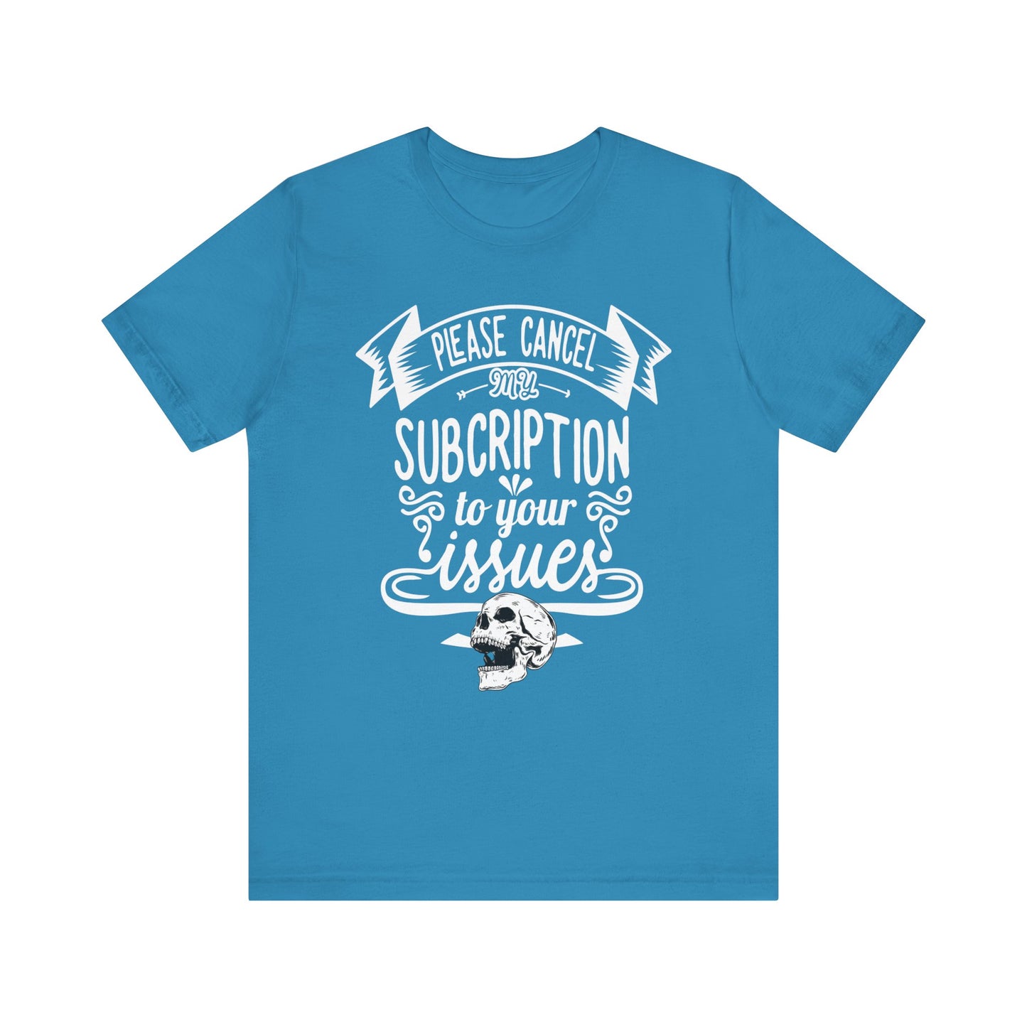 Comfortably funny graphic t-shirt stating 'Please cancel my subscription to your issues' in color aqua