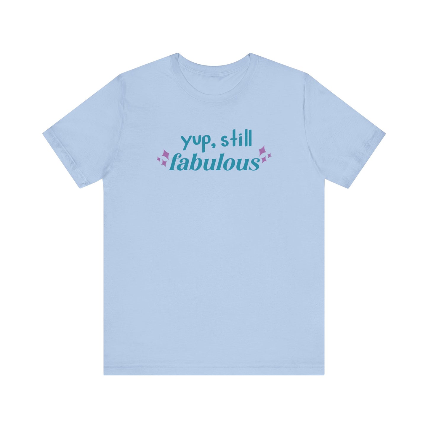 Good vibe tee stating 'Yup Still Fabulous' in color baby blue