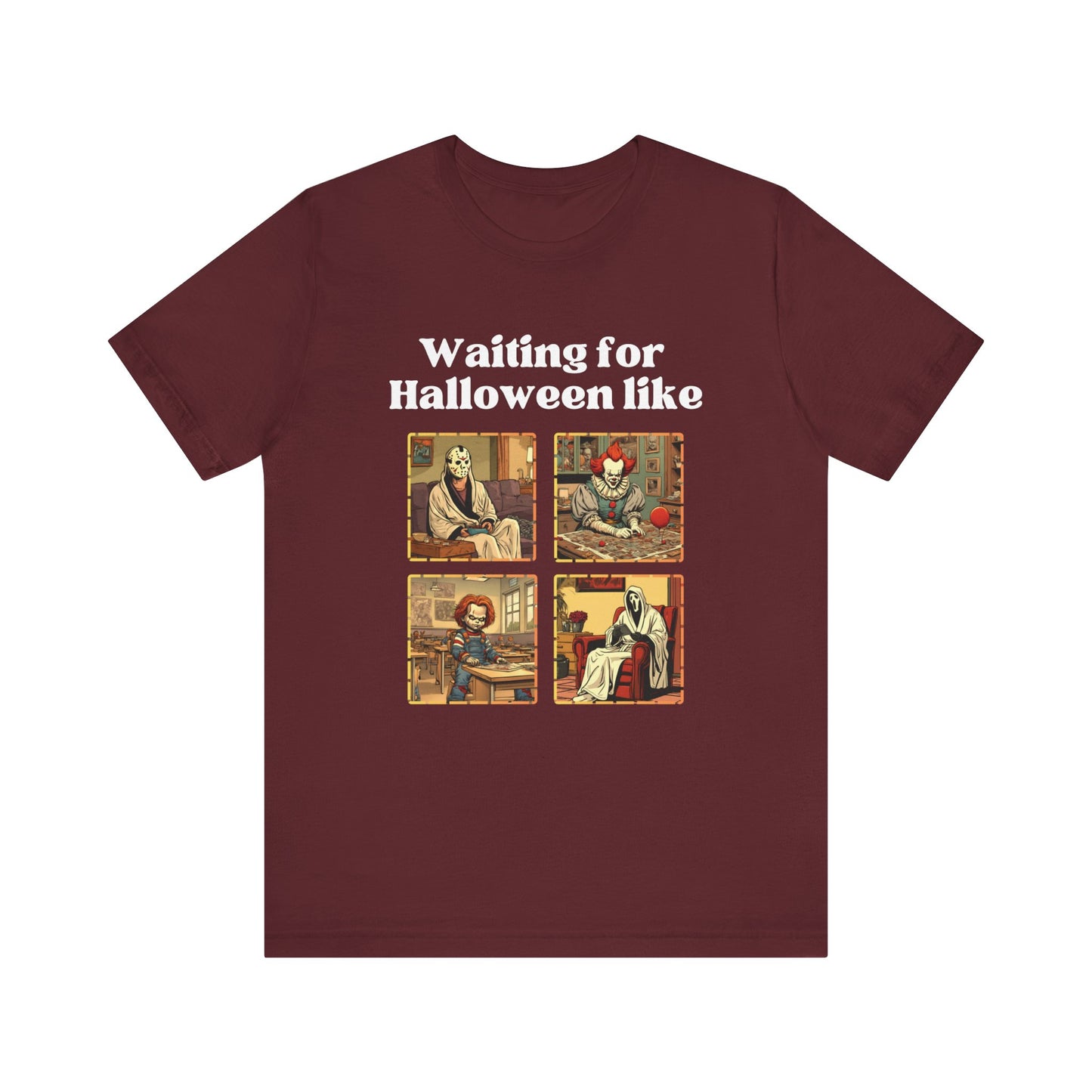 Comfortable unisex Halloween tee with Jason, Pennywise, Chucky, and Ghostface stating 'Waiting for Halloween like' in color maroon