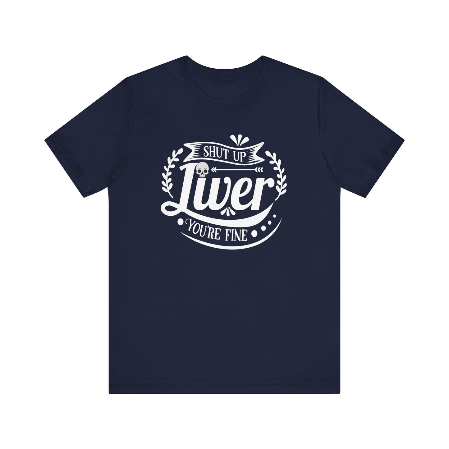 Graphic adult humor tee stating 'Shut up liver you're fine' in color navy