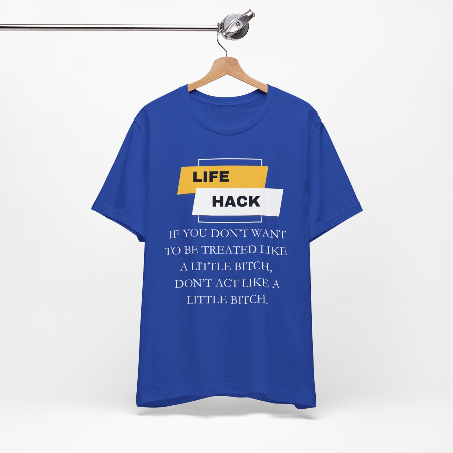 Unisex Adult Humor graphic tee stating 'Life Hack: If you don't want to be treated like a little bitch, don't act like a little bitch' in color true royal