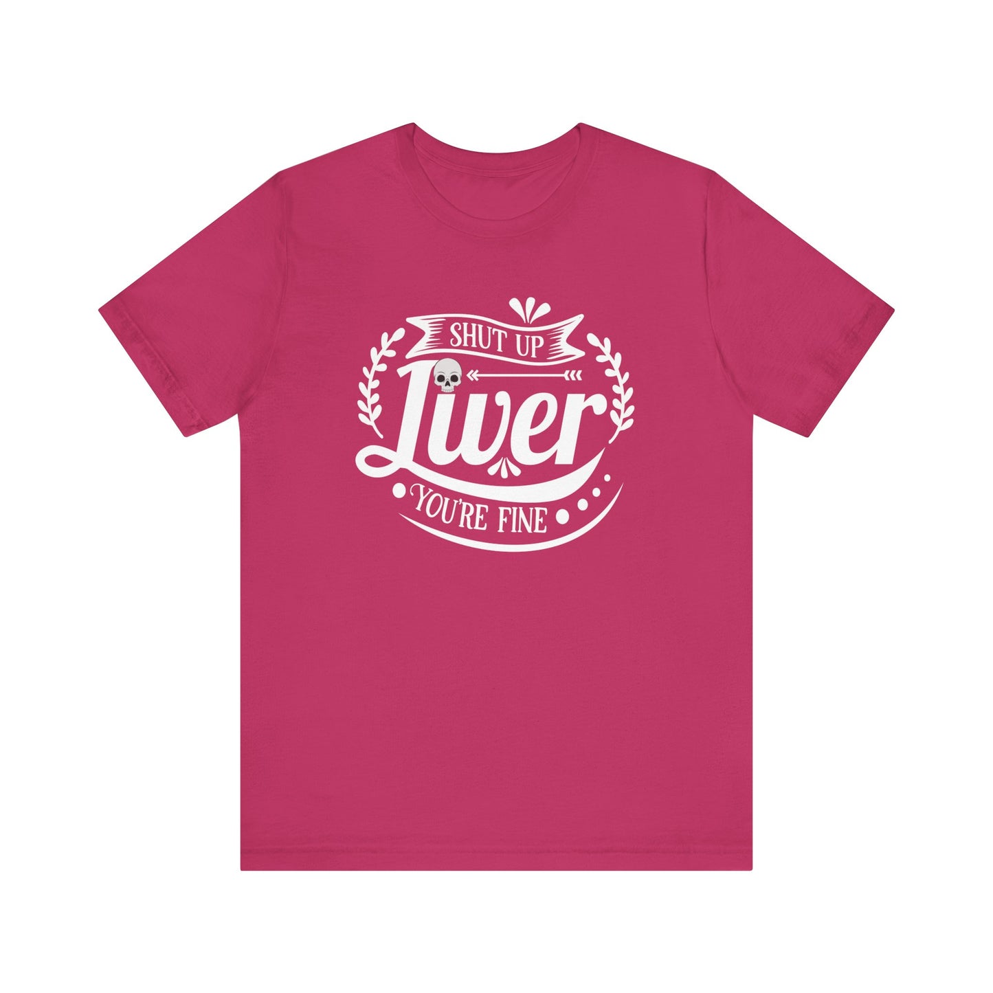 Graphic adult humor tee stating 'Shut up liver you're fine' in color berry