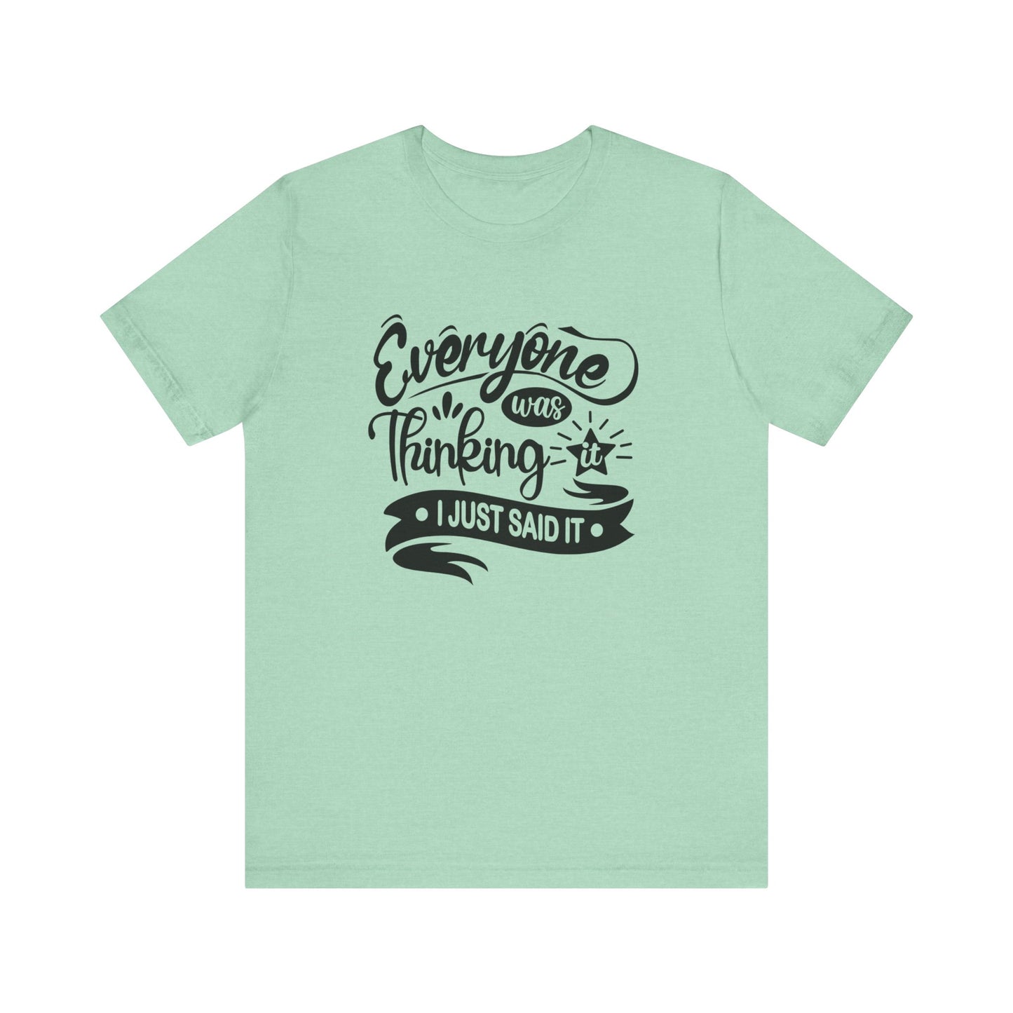 Funny graphic tee stating 'Everyone was thinking it. I just said it' in color mint heather