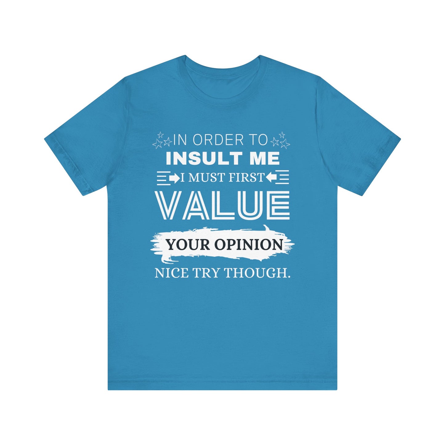 Unisex graphic tee stating 'In Order to Insult Me, I Must First Value Your Opinion. Nice Try Though.' in color aqua
