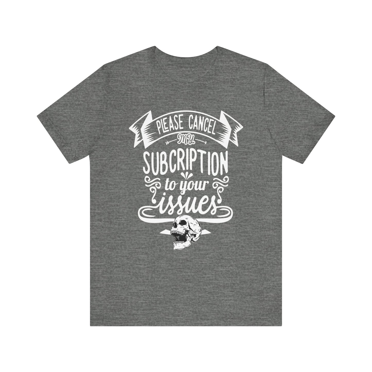 Comfortably funny graphic t-shirt stating 'Please cancel my subscription to your issues' in color deep heather