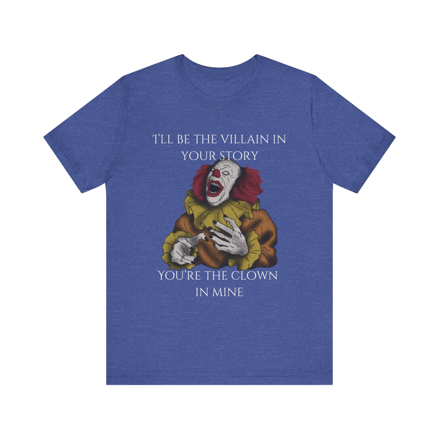 Comfortable Halloween tee with Pennywise that says 'I'll be the villain in your story. You're the clown in mine.' in color true royal heather