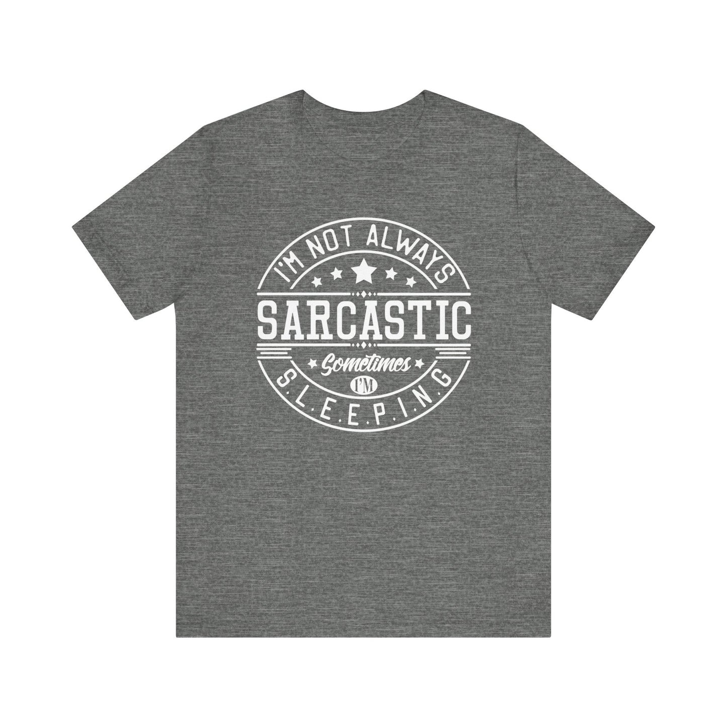Sarcastic unisex graphic tee stating 'I'm not always sarcastic, sometimes I'm sleeping' in color deep heather