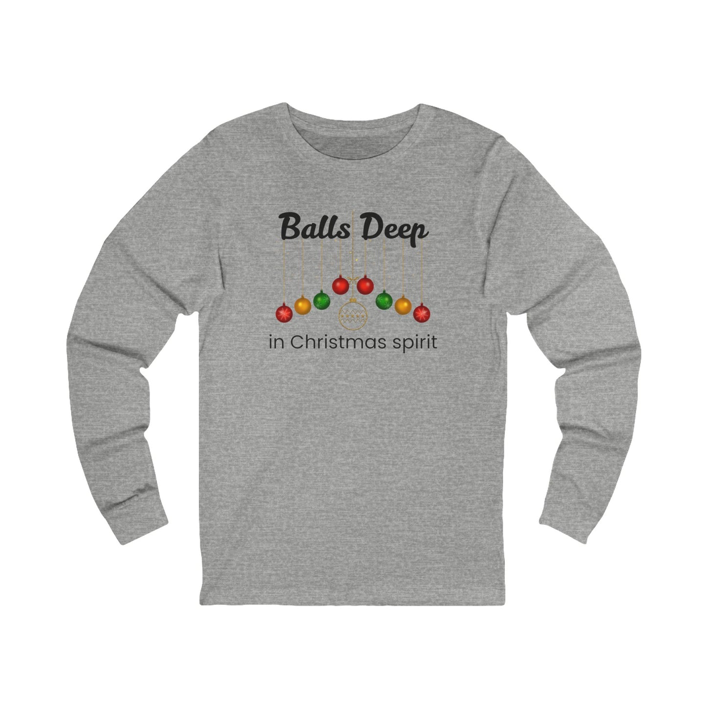 Balls Deep in Christmas Spirit | Long Sleeve| Christmas T-Shirt | Graphic Tee | Gift Idea | Unisex - Men and Women Tee | Funny T-Shirt
