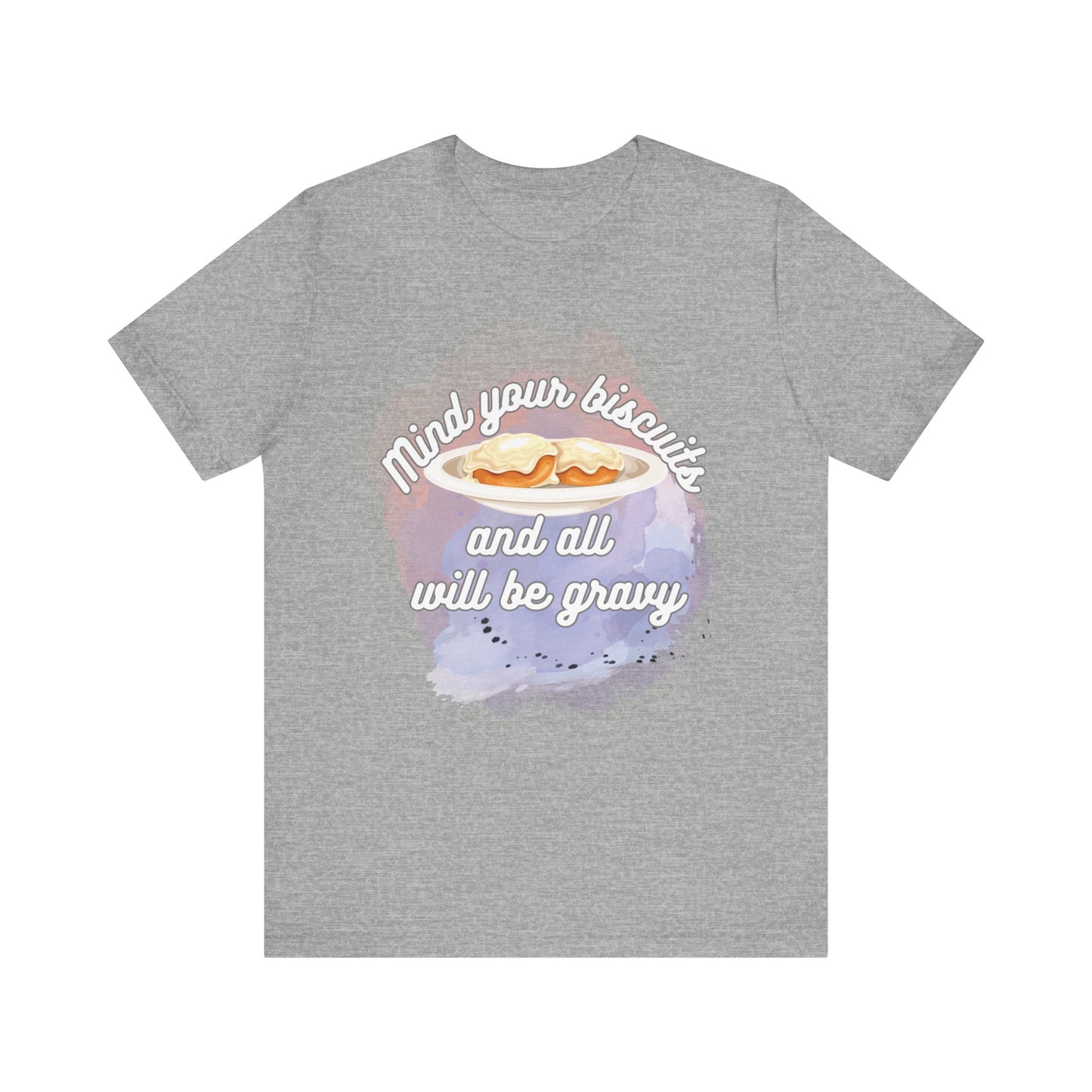 A comfortable funny southern graphic tee stating Mind You Biscuits and All will be Gravy in color athletic heather