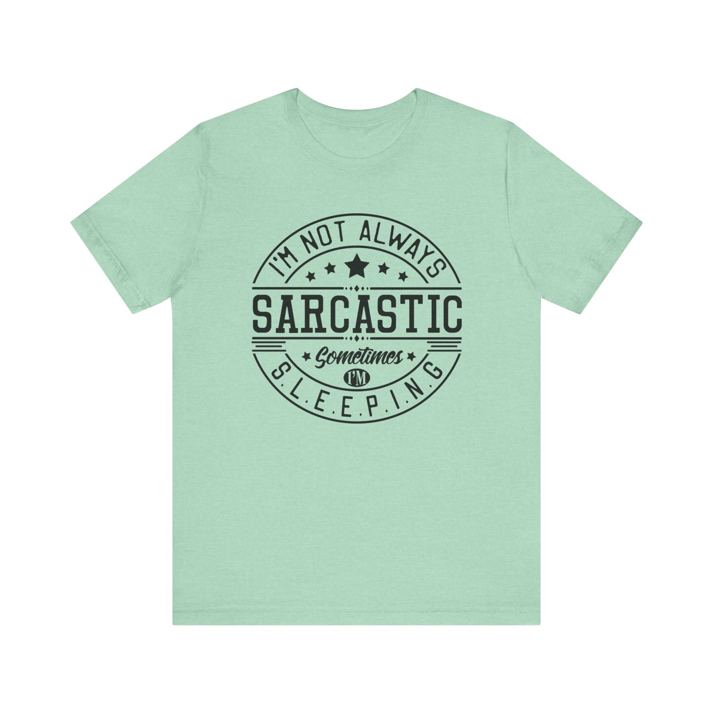 Sarcastic unisex graphic tee stating 'I'm not always sarcastic, sometimes I'm sleeping' in color mint heather