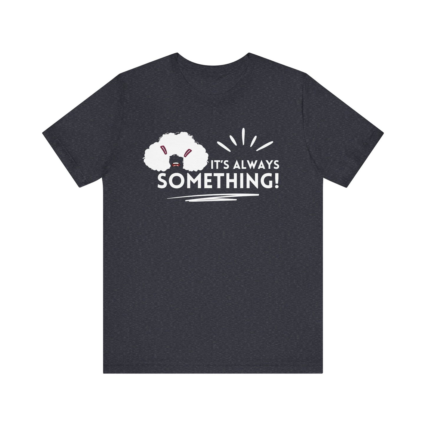 Woman's classic graphic tee stating 'It's Always Something!' in color heather navy