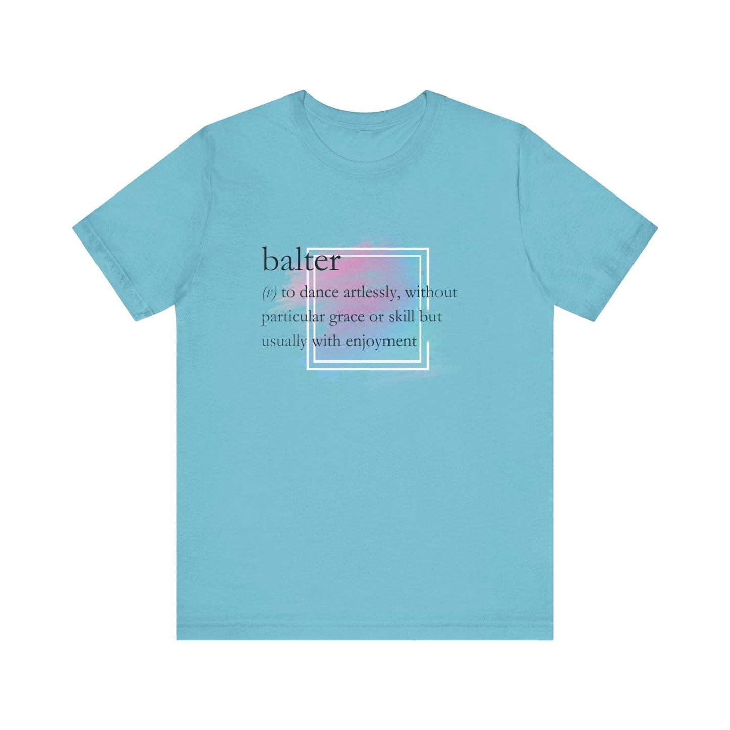 Women's good vibes t-shirt stating 'balter (v) to dance artlessly, without particular grace or skill but usually with enjoyment in color turquoise