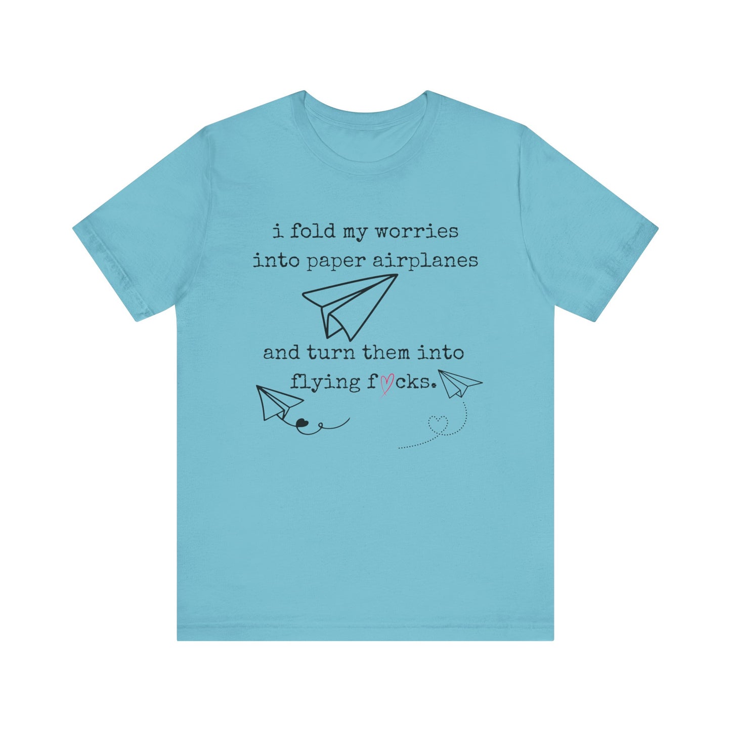 Women's adult humor t-shirt stating 'i fold my worries into paper airplanes and turn them into flying fucks' in color turquoise