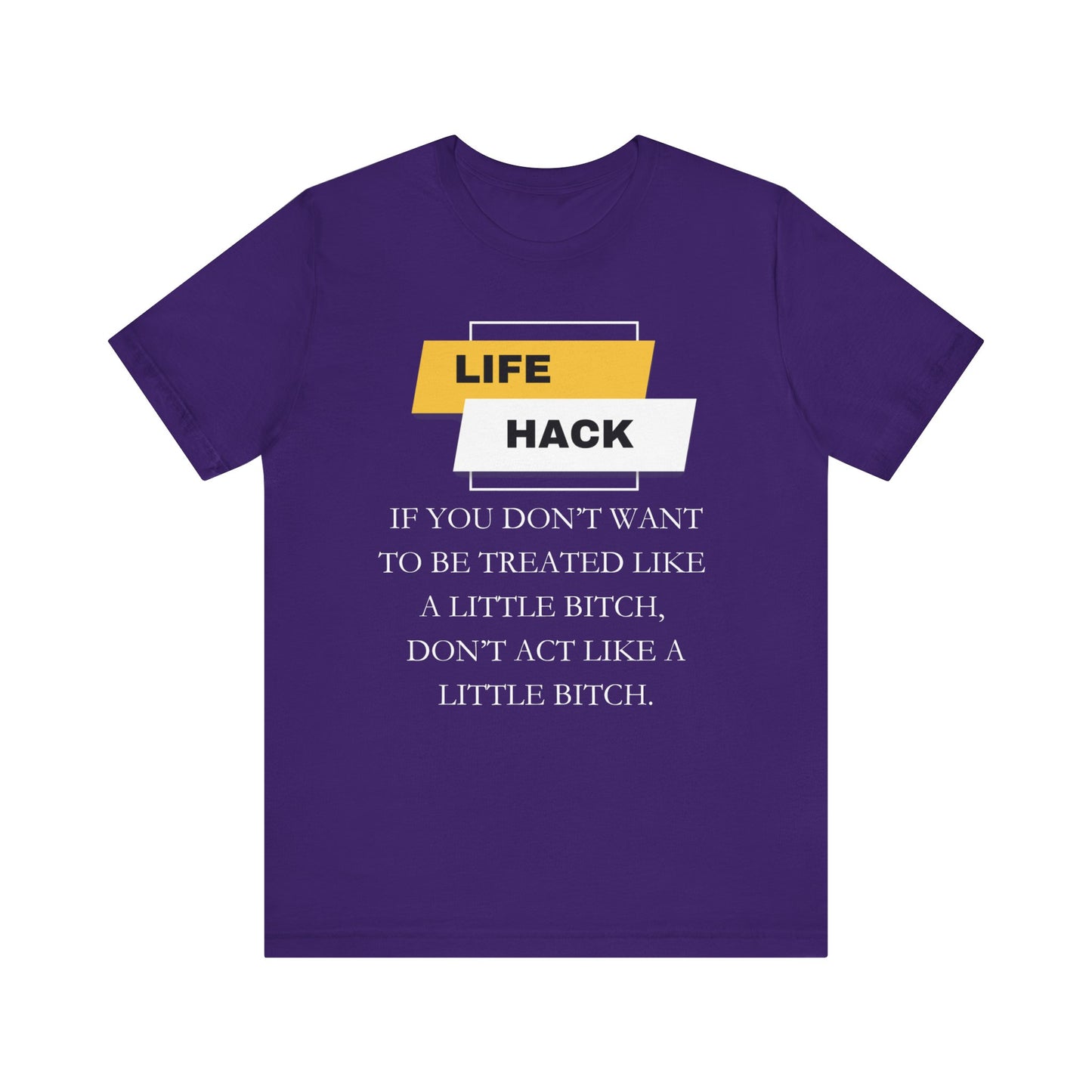 Unisex Adult Humor graphic tee stating 'Life Hack: If you don't want to be treated like a little bitch, don't act like a little bitch' in color purple