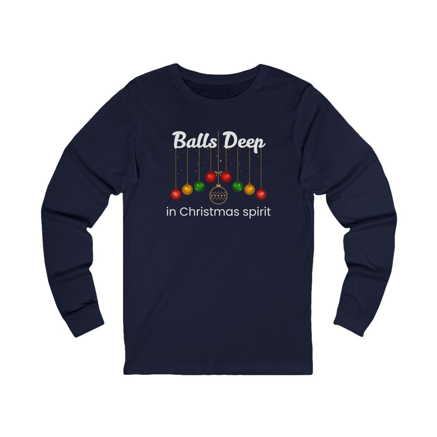 Balls Deep in Christmas Spirit | Long Sleeve| Christmas T-Shirt | Graphic Tee | Gift Idea | Unisex - Men and Women Tee | Funny T-Shirt