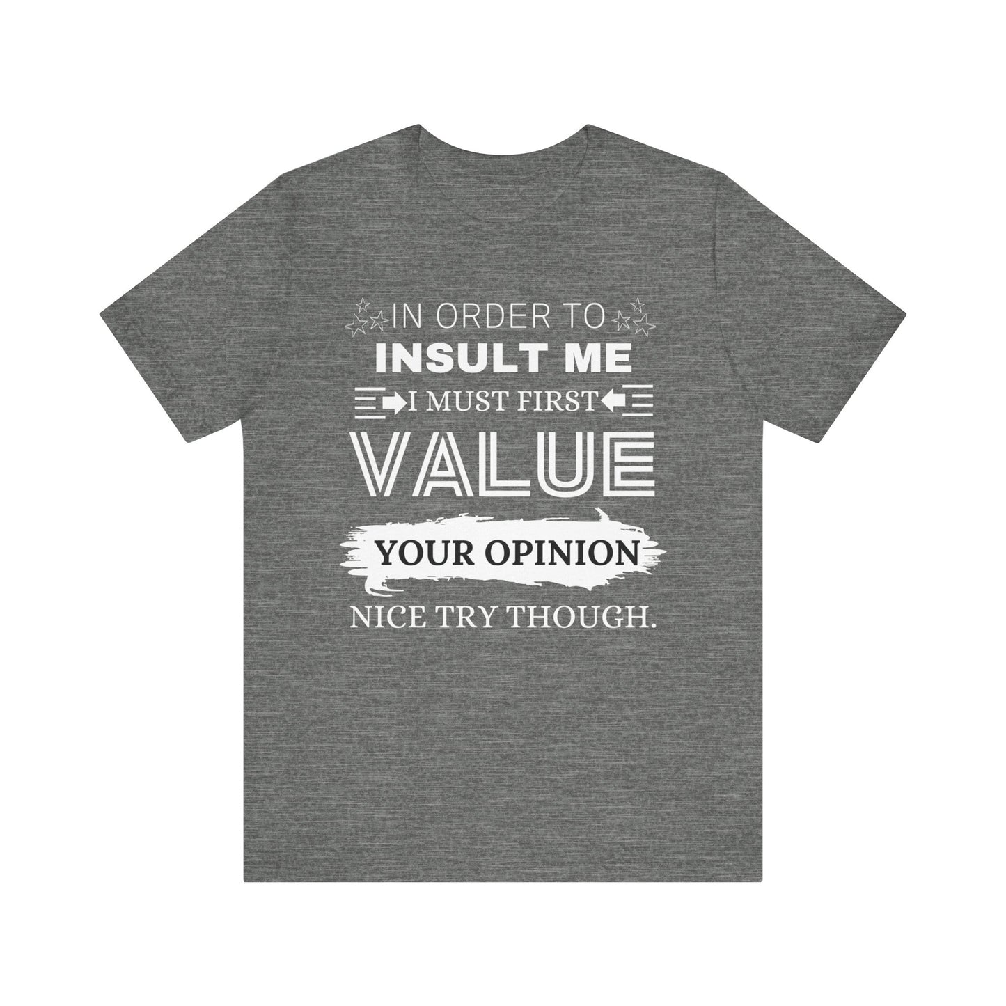 Unisex graphic tee stating 'In Order to Insult Me, I Must First Value Your Opinion. Nice Try Though.' in color deep heather