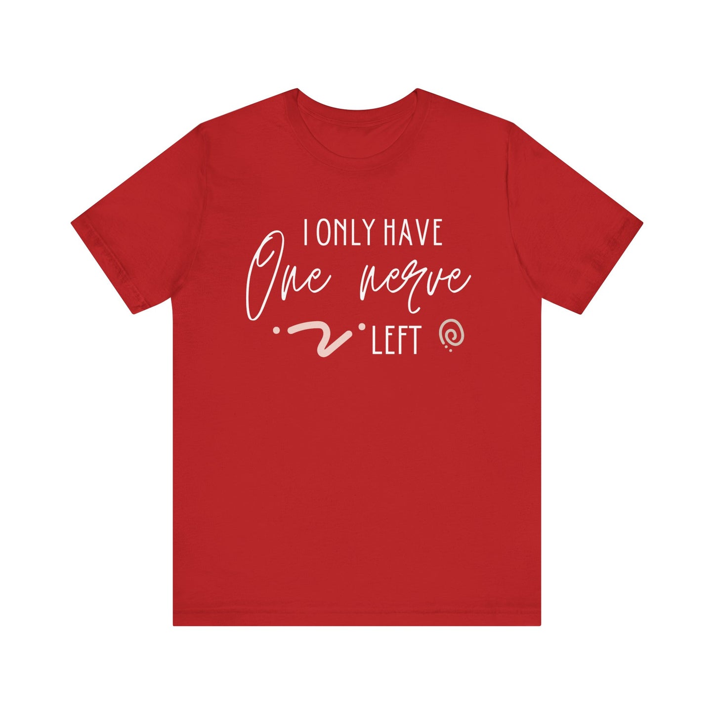 Comfortable graphic tee stating 'I only have one nerve left' in color red