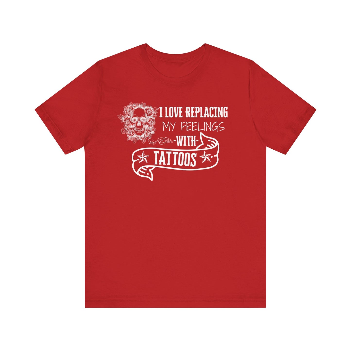 A sarcastic graphic tee stating 'I love replacing my feelings with tattoos' in color red