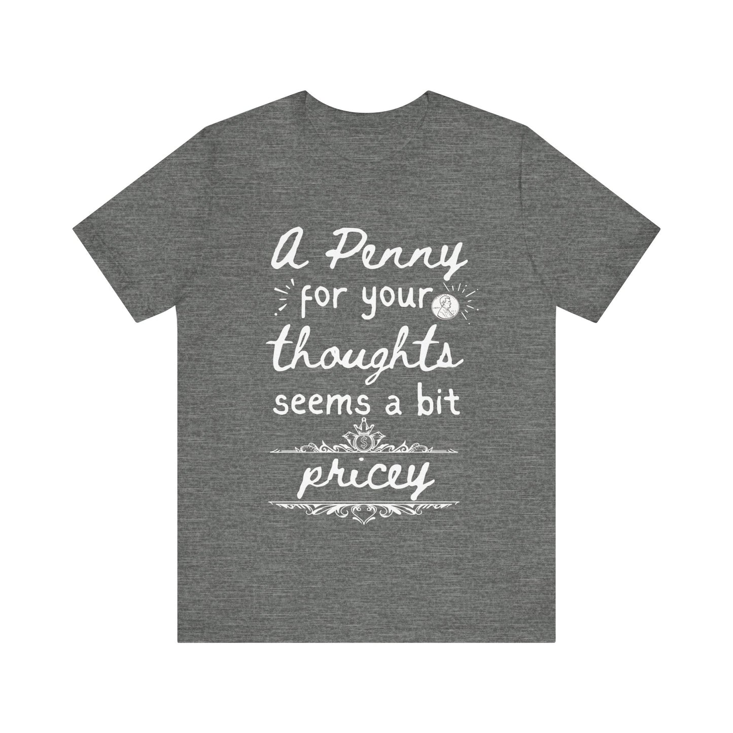 Graphic tee stating 'A Penny For Your Thoughts Seems A Bit Pricey' in color deep heather