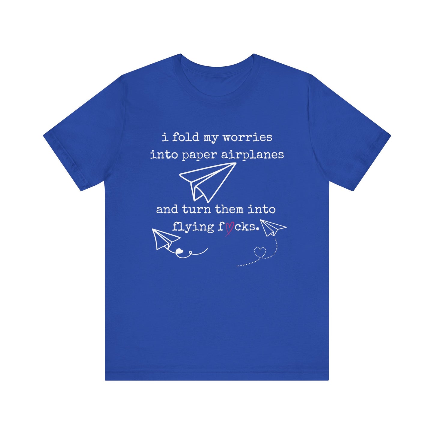 Women's adult humor t-shirt stating 'i fold my worries into paper airplanes and turn them into flying fucks' in color true royal blue