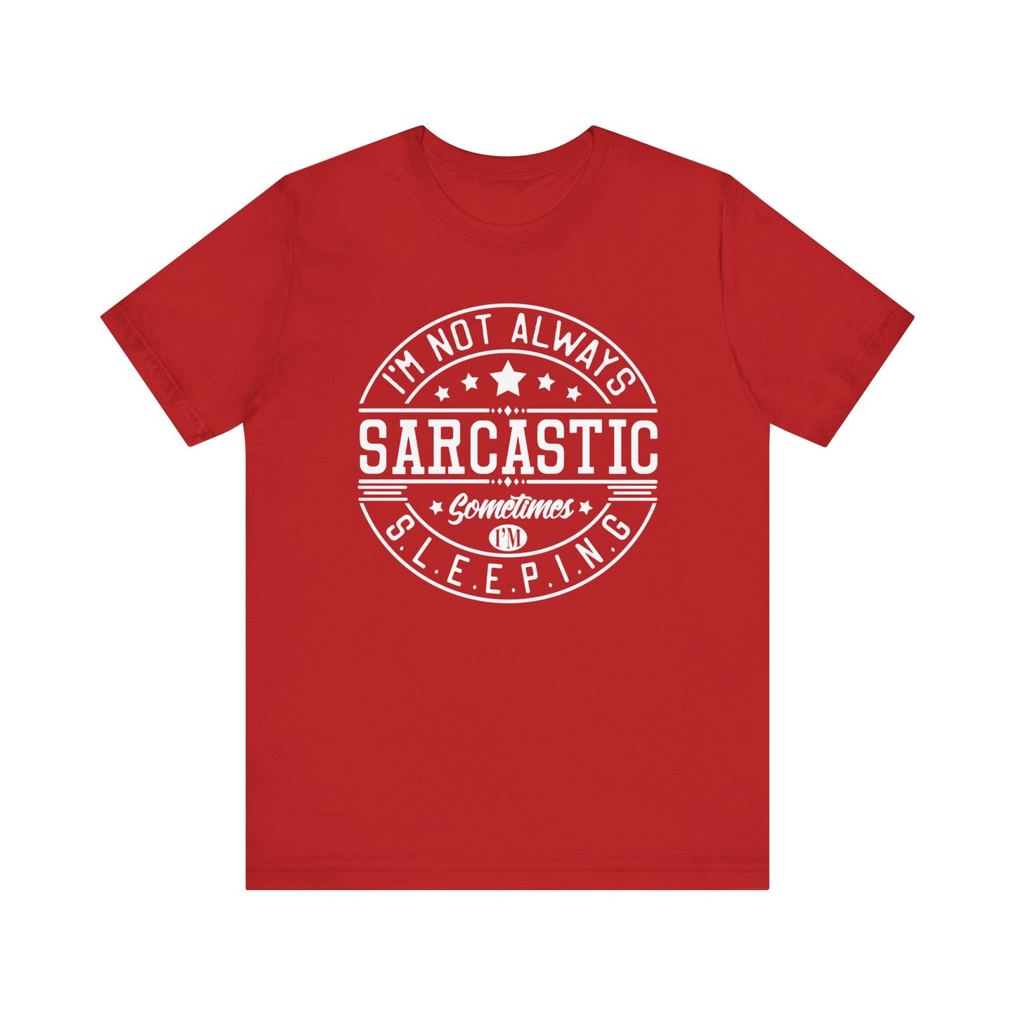 Sarcastic unisex graphic tee stating 'I'm not always sarcastic, sometimes I'm sleeping' in color red