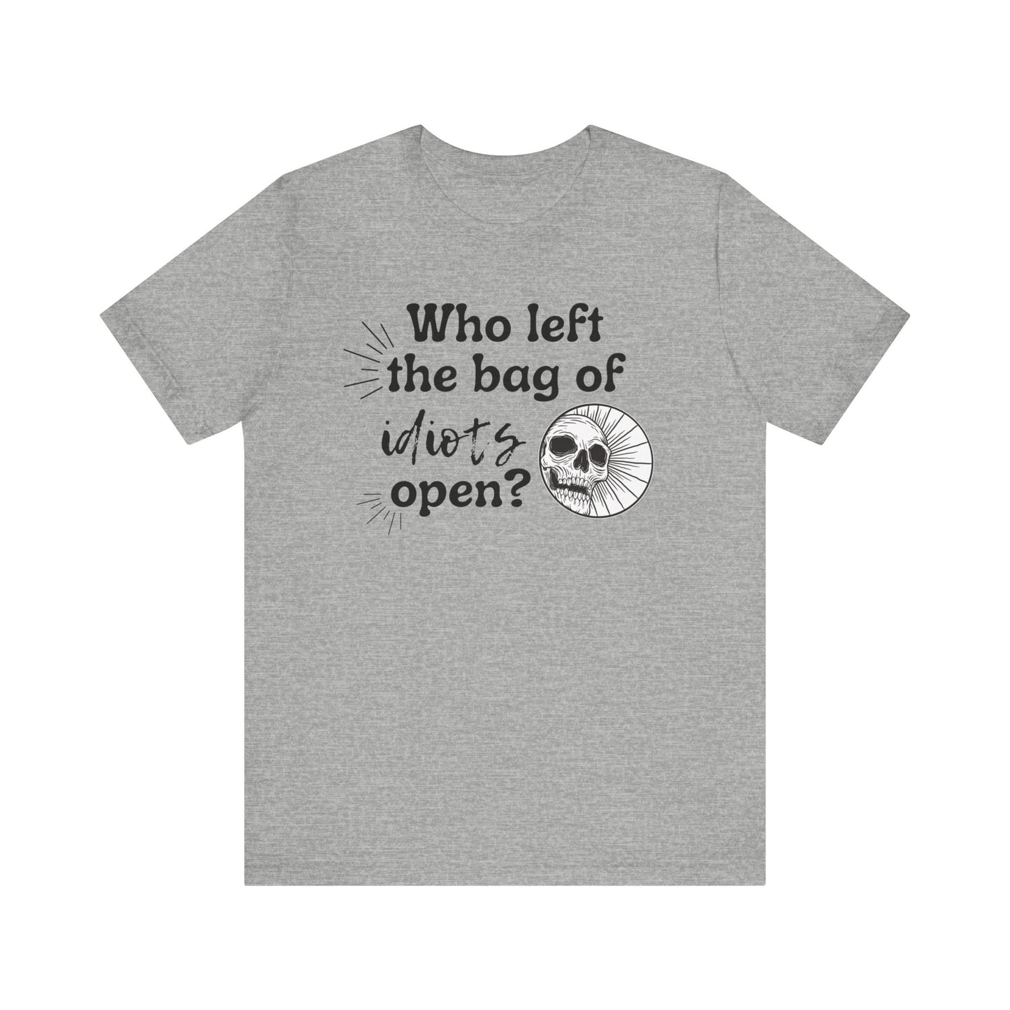 Unisex graphic tee stating 'Who left the bag of idiots open?' in color athletic heather