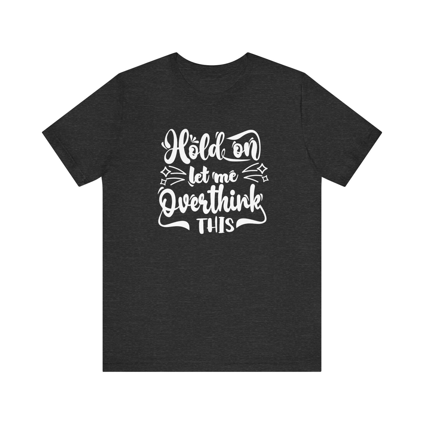 Unisex graphic tee stating 'Hold on let me overthink this' in color navy heather