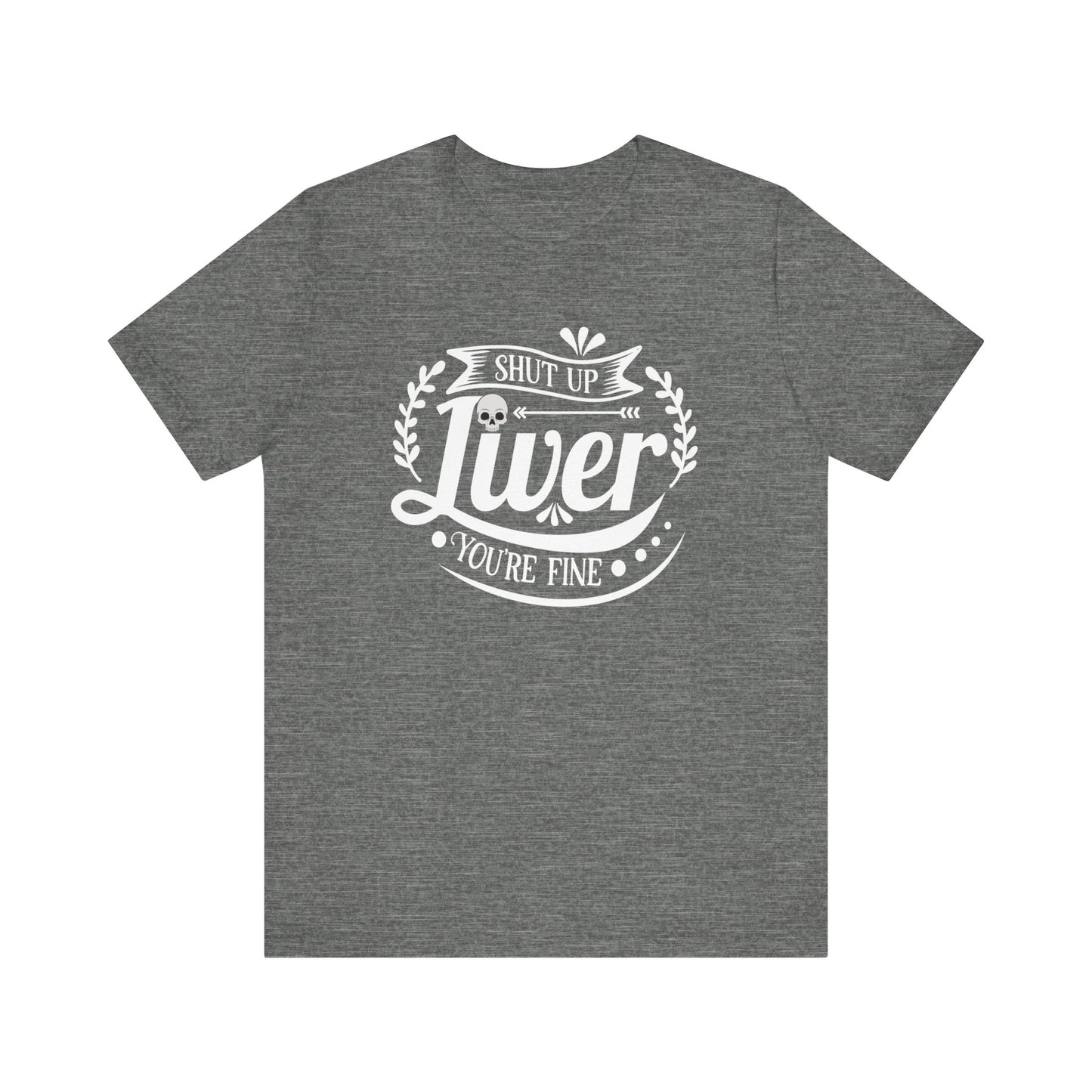 Graphic adult humor tee stating 'Shut up liver you're fine' in color deep heather