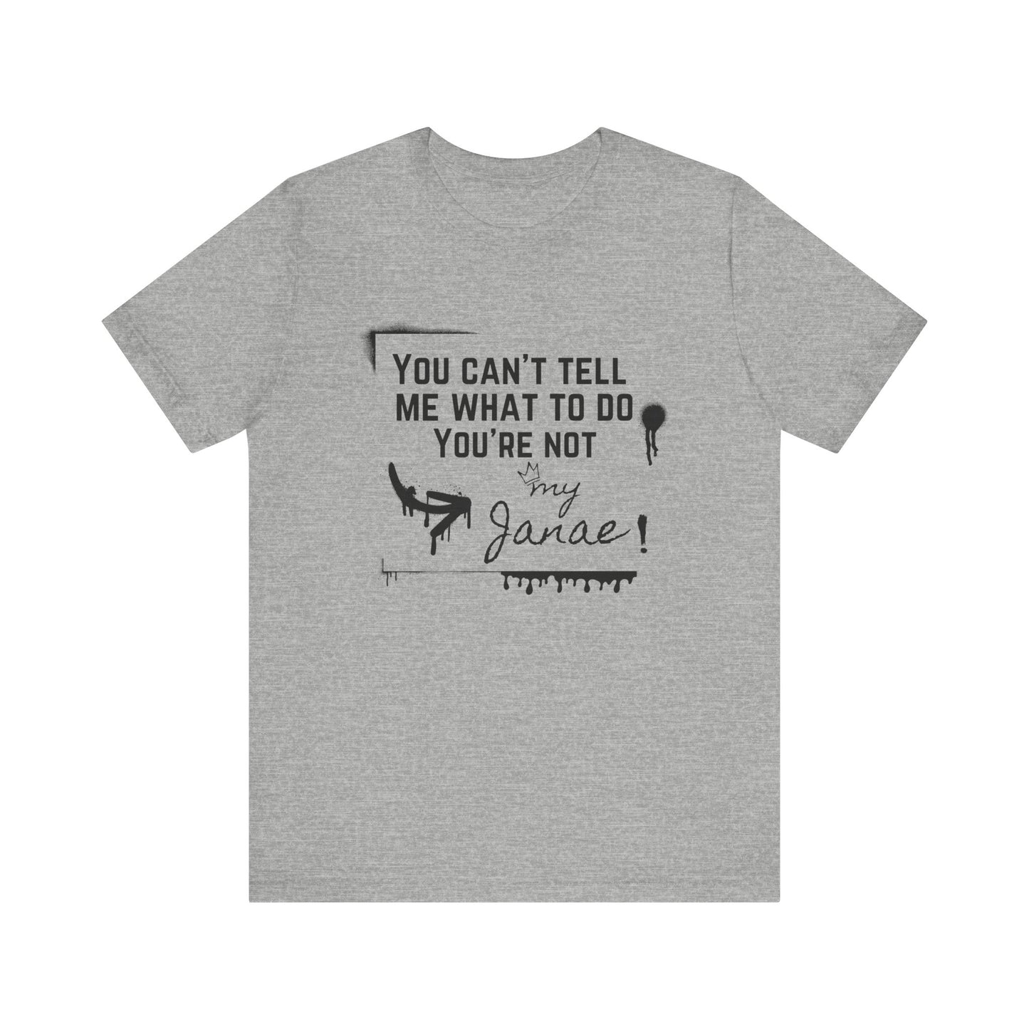 You Can't Tell Me What To Do - You're Not My Janae | Sarcastic T-Shirt | Cool Graphic | Gift Idea | Adult Humor | Unisex - Men Tee | Funny T-Shirt