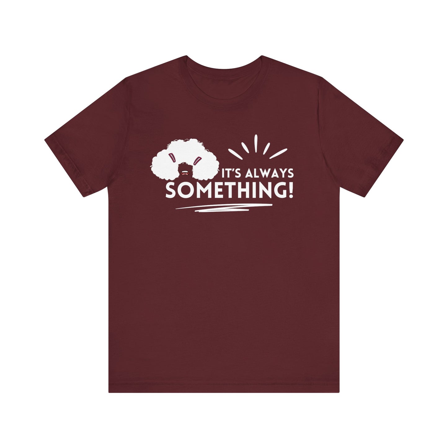 Woman's classic graphic tee stating 'It's Always Something!' in color maroon