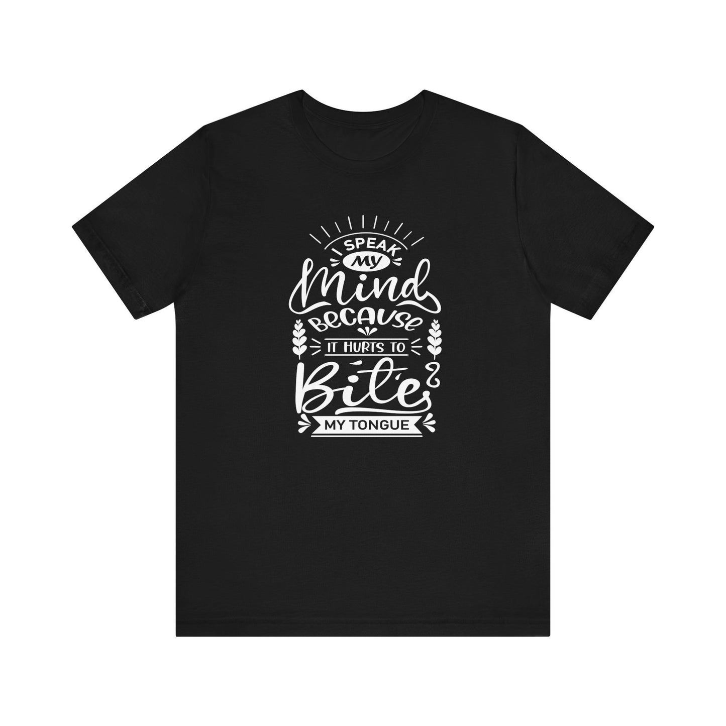 Sarcastic tee stating 'I speak my mind because it hurts to bite my tongue' in color black