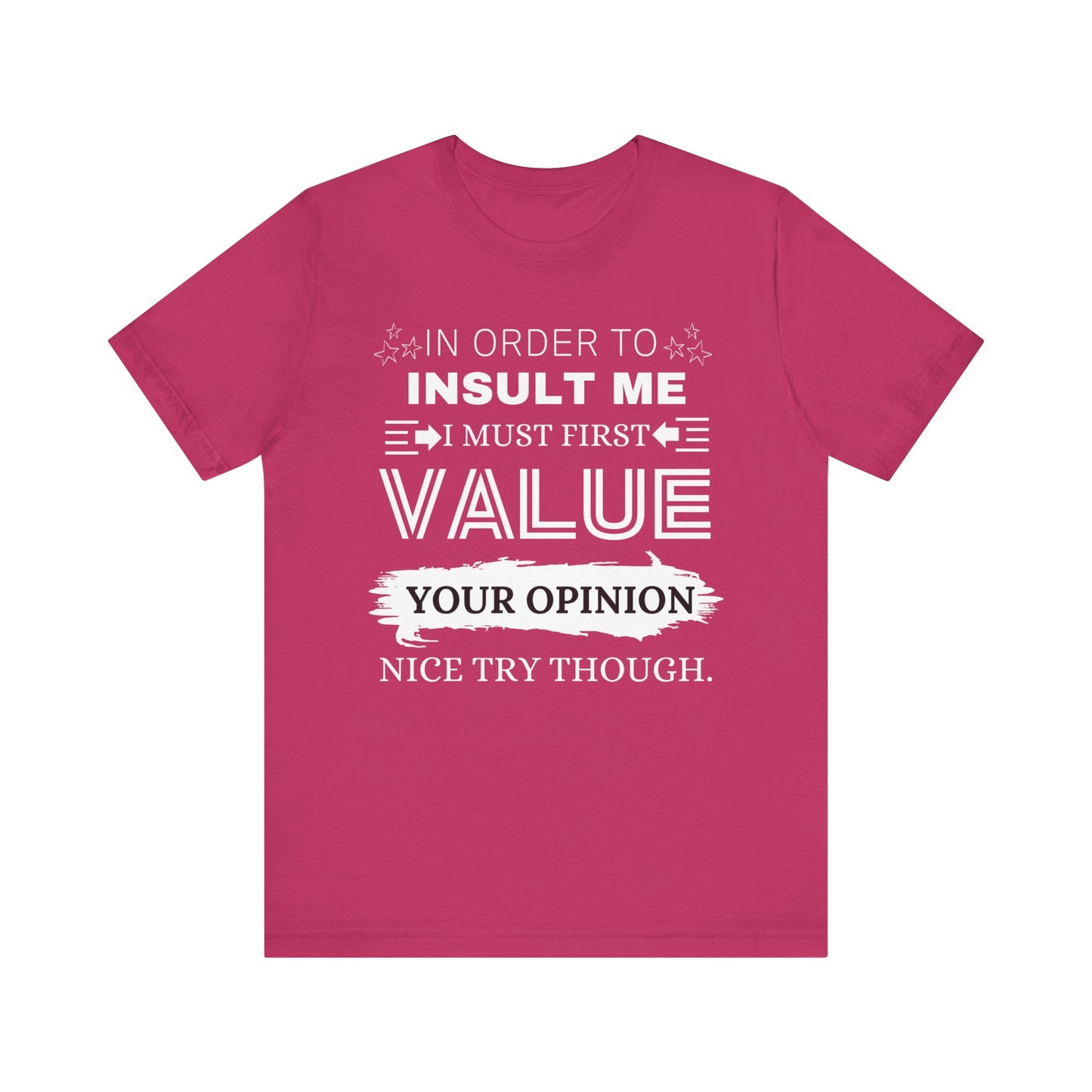 Unisex graphic tee stating 'In Order to Insult Me, I Must First Value Your Opinion. Nice Try Though.' in color berry