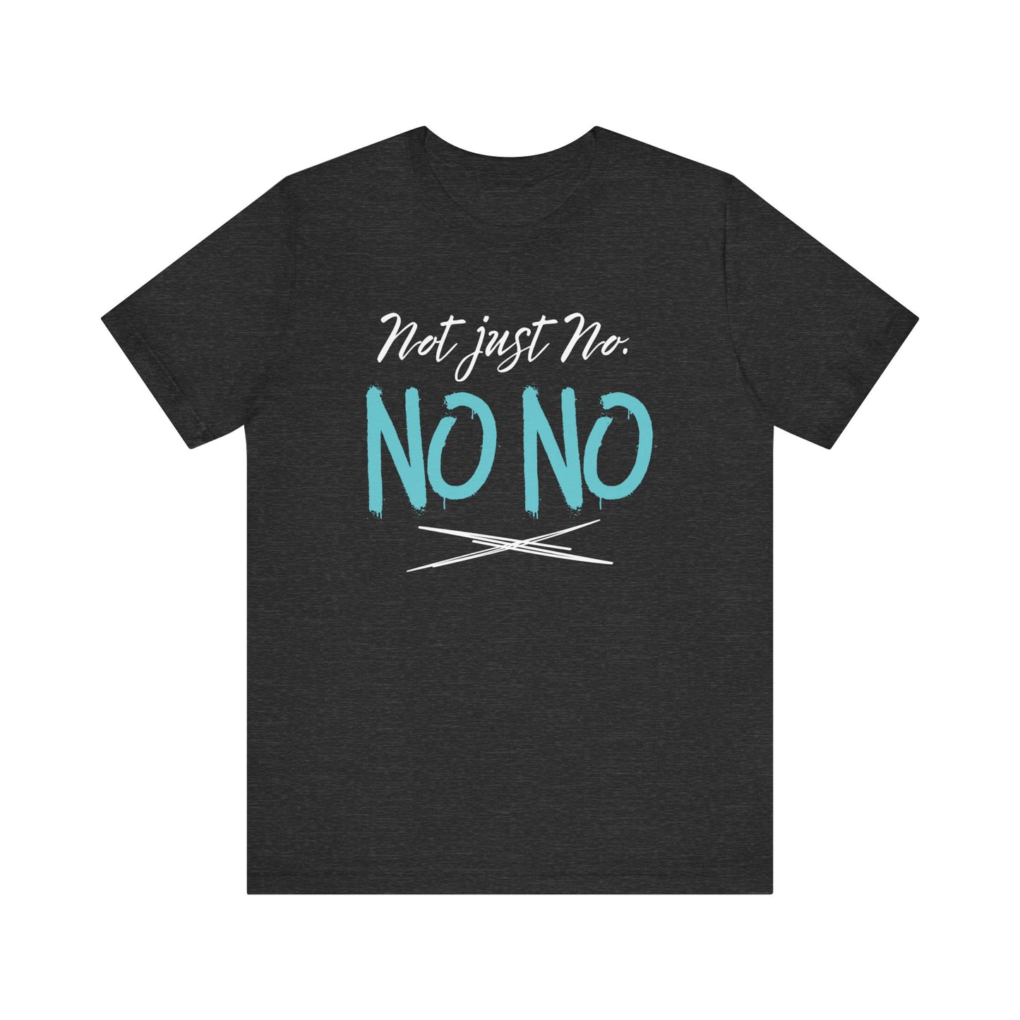 funny graphic t-shirt stating Not Just No. No, No. in color dark grey heather