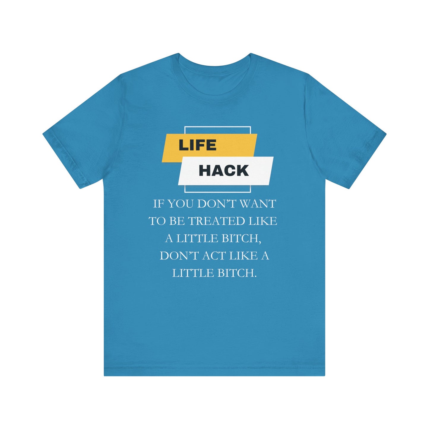 Unisex Adult Humor graphic tee stating 'Life Hack: If you don't want to be treated like a little bitch, don't act like a little bitch' in color aqua