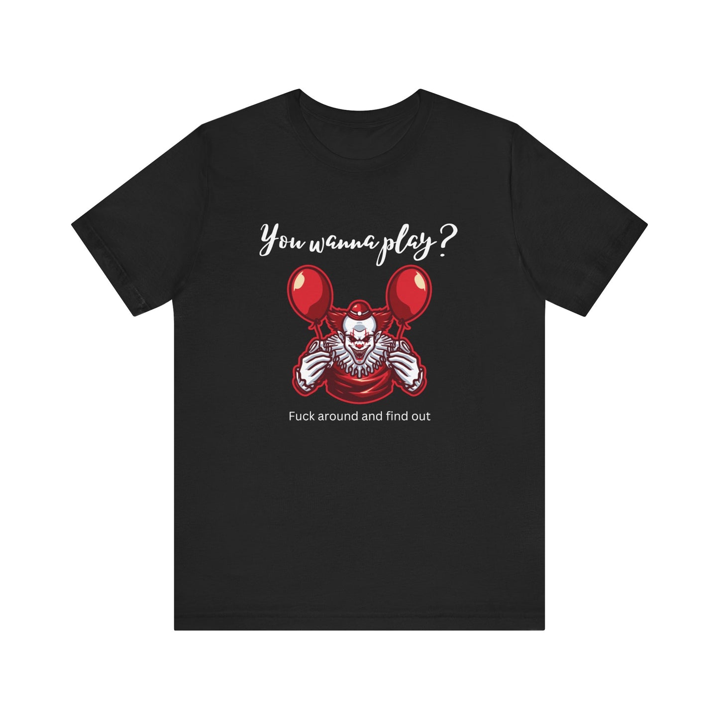 Unisex Halloween Tee stating 'You wanna play? Fuck around and find out.' with Pennywise in color black.