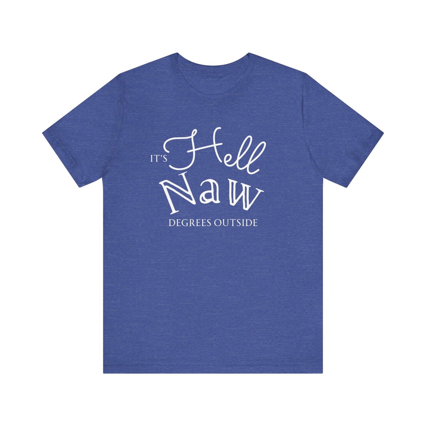 Comfortable unisex tee stating 'It's Hell Naw Degrees Outside' in color true royal heather