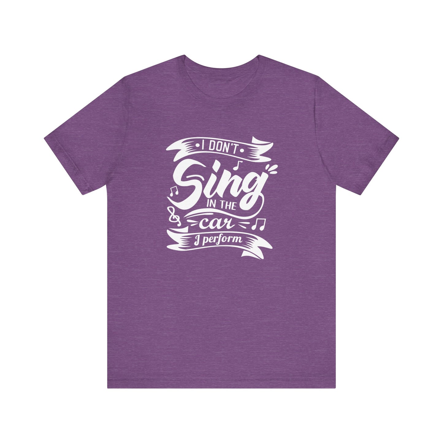 Graphic tee stating 'I Don't Sing in the Car, I perform' in color heather purple