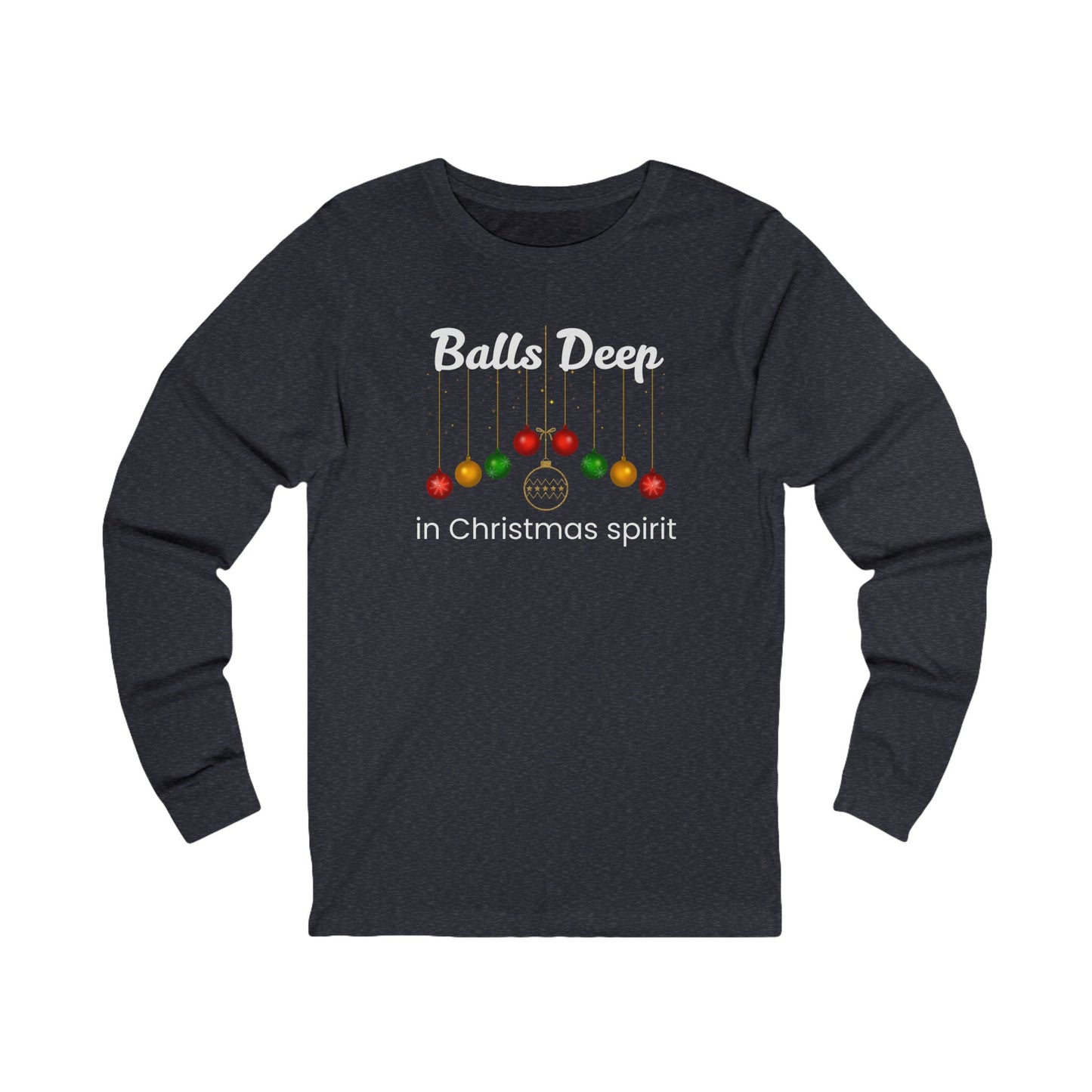 Balls Deep in Christmas Spirit | Long Sleeve| Christmas T-Shirt | Graphic Tee | Gift Idea | Unisex - Men and Women Tee | Funny T-Shirt