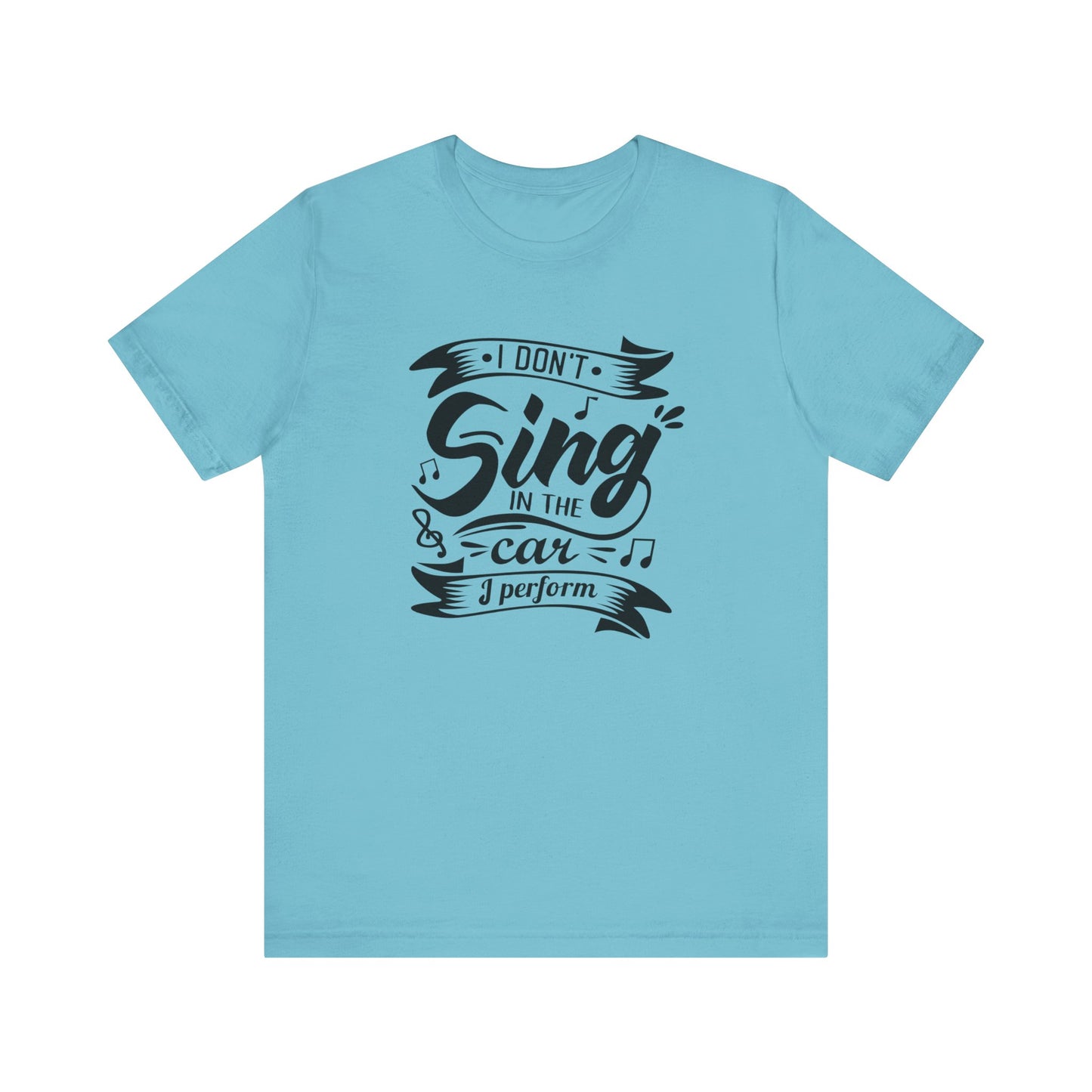 Graphic tee stating 'I Don't Sing in the Car, I perform' in color turquoise