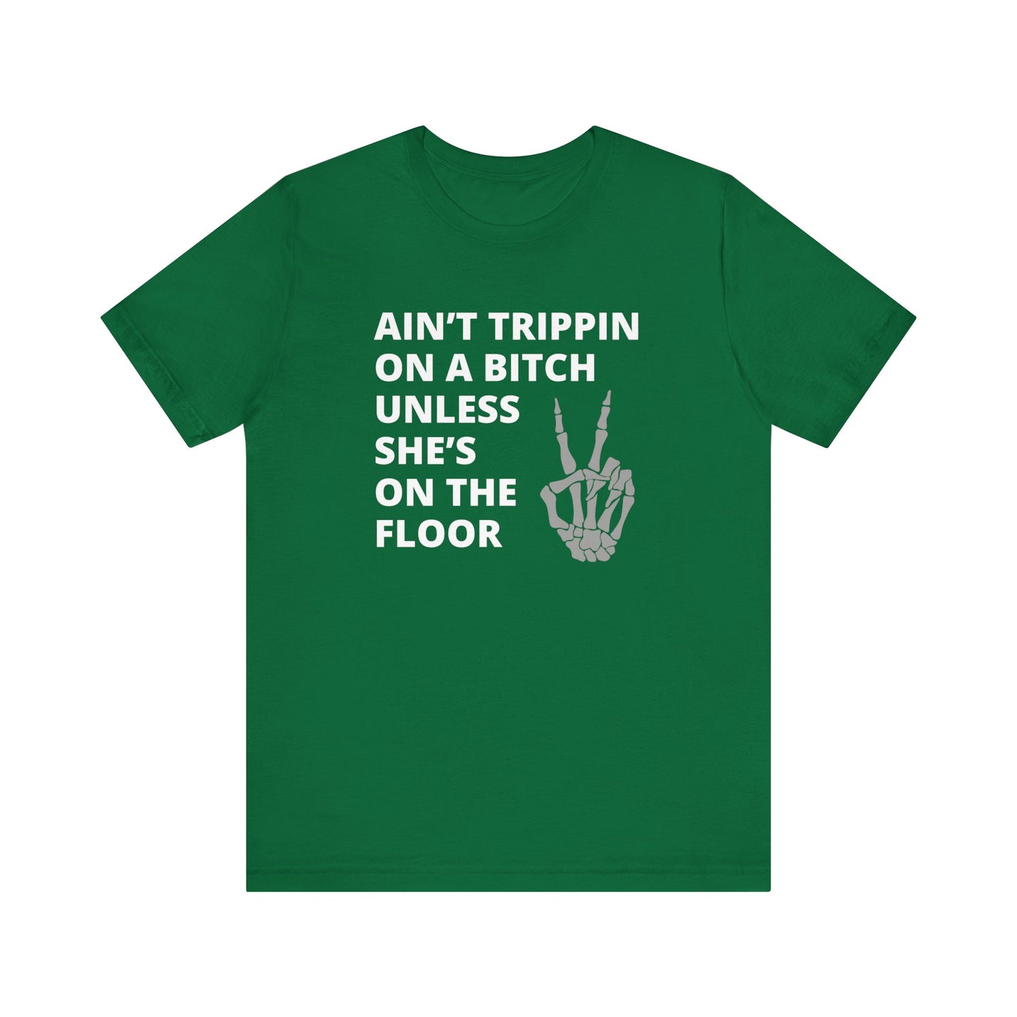 Adult Humor Graphic T-Shirt stating Ain't Trippin On a Bitch Unless She's On the Floor in color kelly