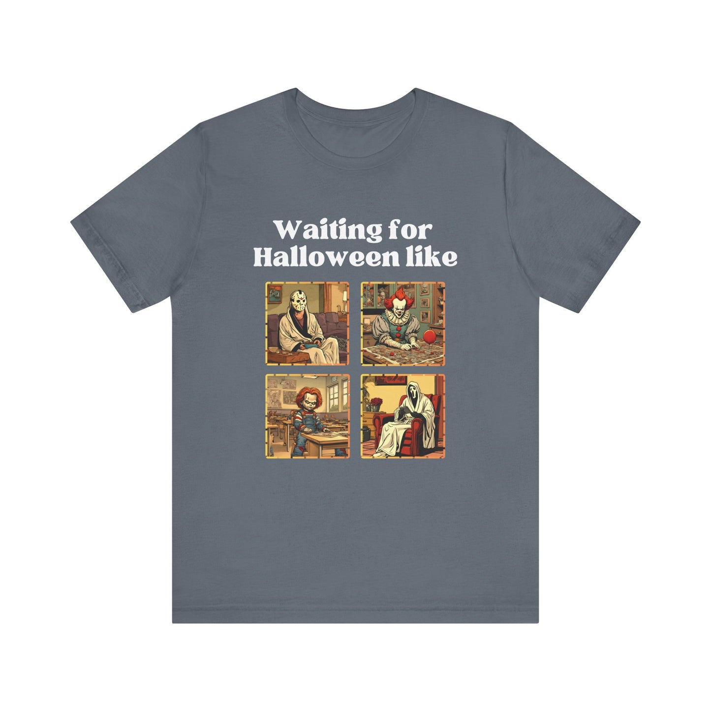Comfortable unisex Halloween tee with Jason, Pennywise, Chucky, and Ghostface stating 'Waiting for Halloween like' in color steel blue